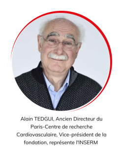 INSERM : représenté par Alain TEDGUI, Ancien Directeur du Paris-Centre de recherche Cardiovasculaire, Vice-président de la fondation